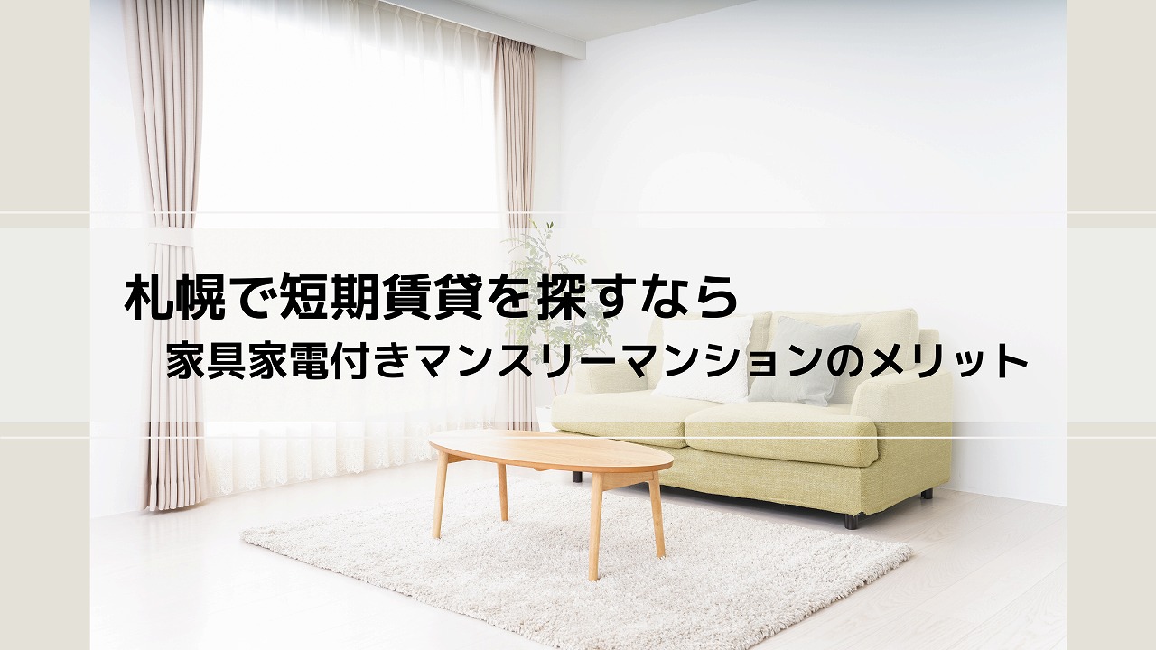 札幌で短期賃貸を探すなら？家具家電付きマンスリーマンションのメリットを解説